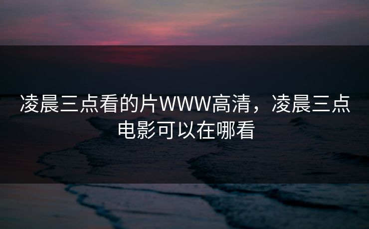 凌晨三点看的片WWW高清，凌晨三点电影可以在哪看