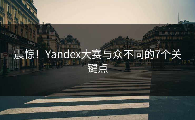 震惊！Yandex大赛与众不同的7个关键点